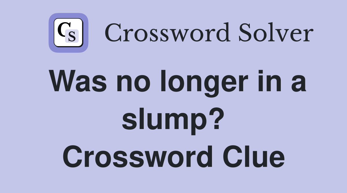 Was no longer in a slump? Crossword Clue