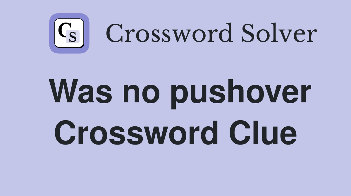 Was no pushover Crossword Clue