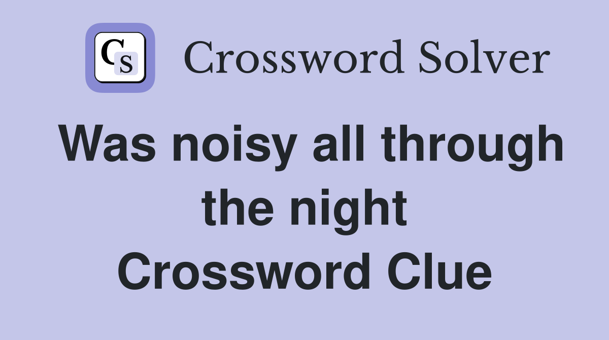 Was noisy all through the night Crossword Clue