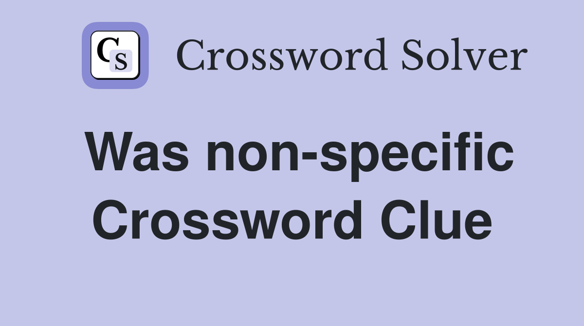 Was non-specific Crossword Clue