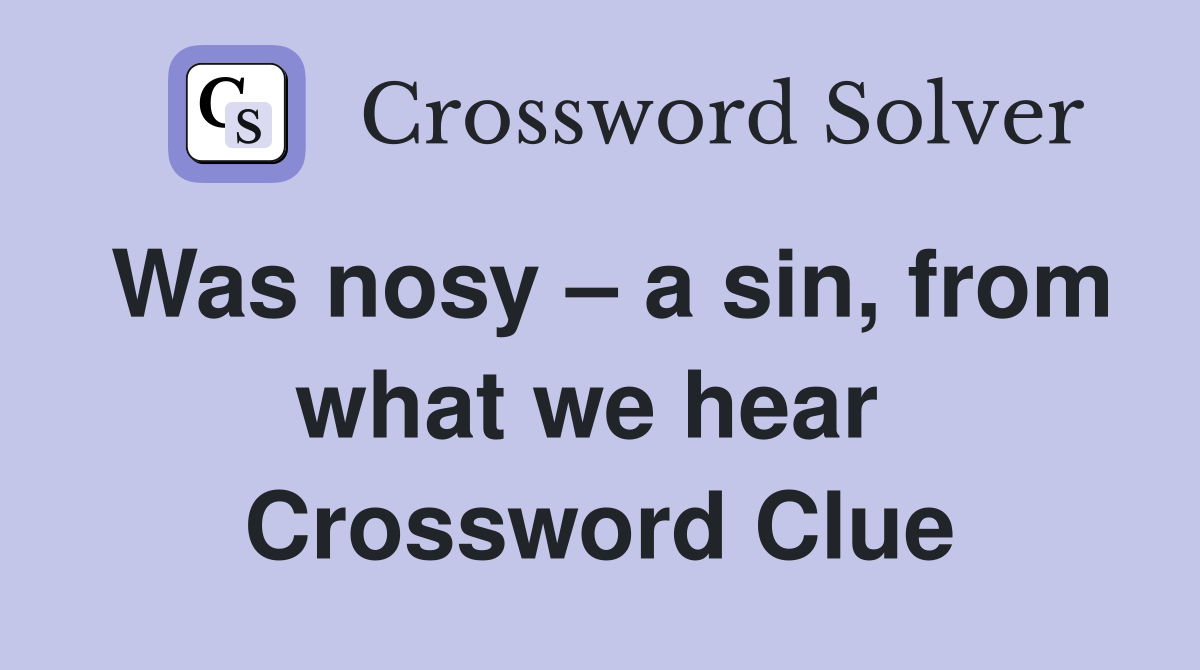 Was nosy – a sin, from what we hear  Crossword Clue
