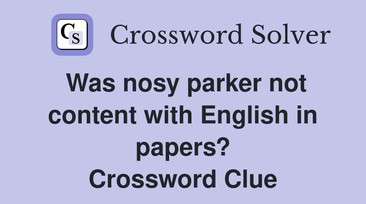 Was nosy parker not content with English in papers? Crossword Clue