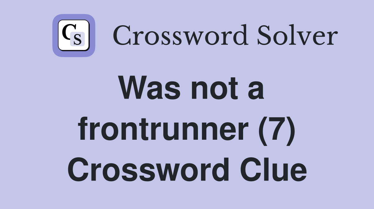 Was not a frontrunner (7) Crossword Clue