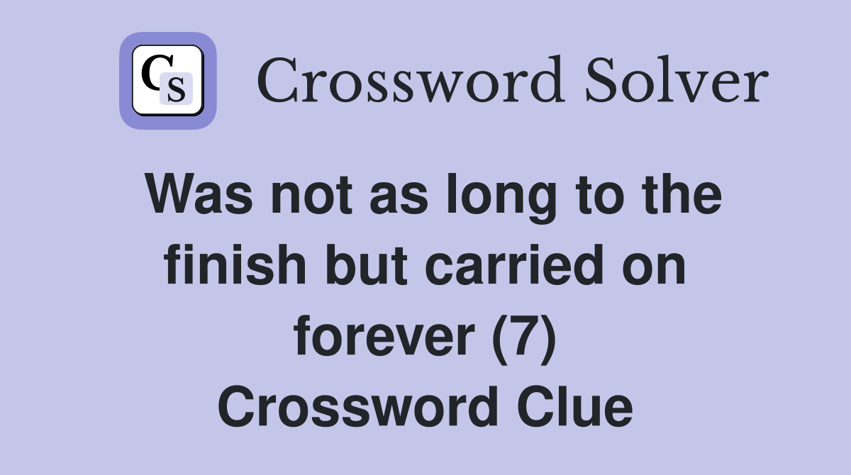 Was not as long to the finish but carried on forever (7) Crossword Clue