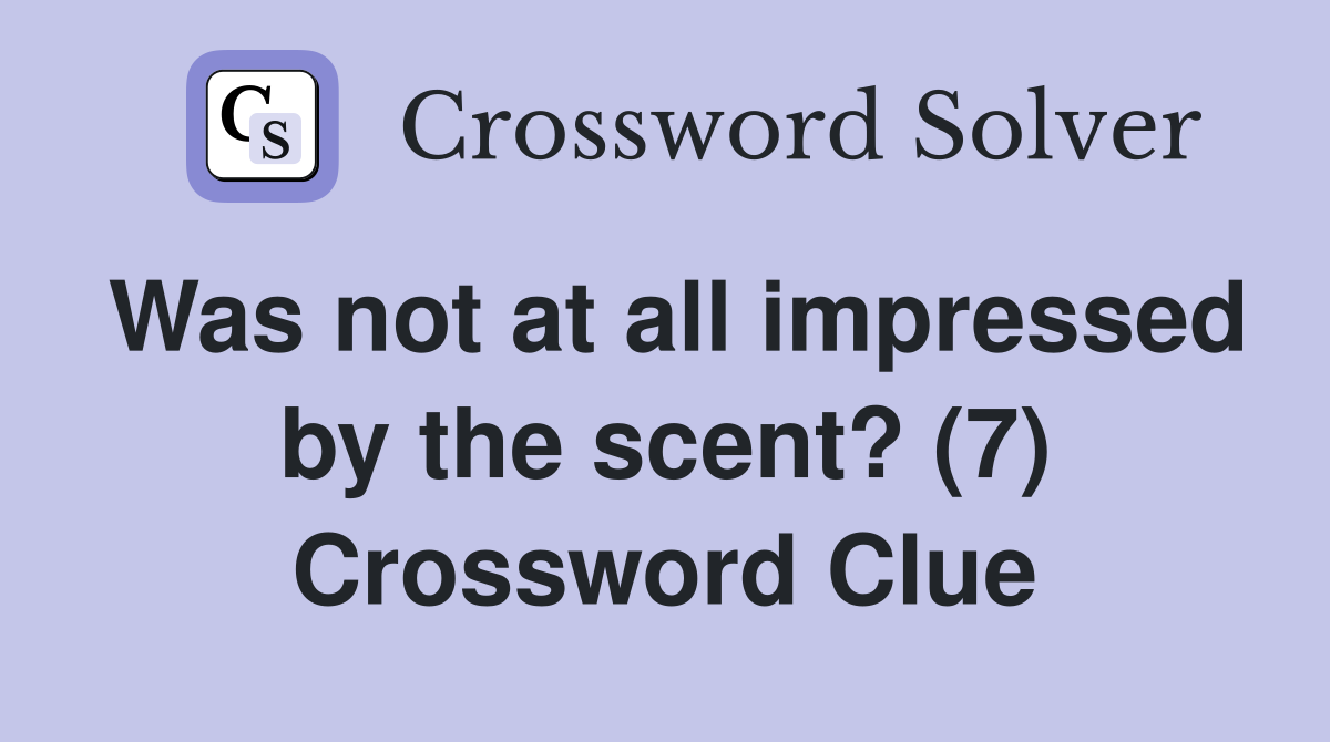 Was not at all impressed by the scent? (7) Crossword Clue