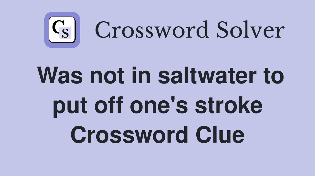 Was not in saltwater to put off one's stroke Crossword Clue
