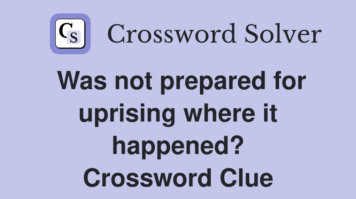 Was not prepared for uprising where it happened? Crossword Clue