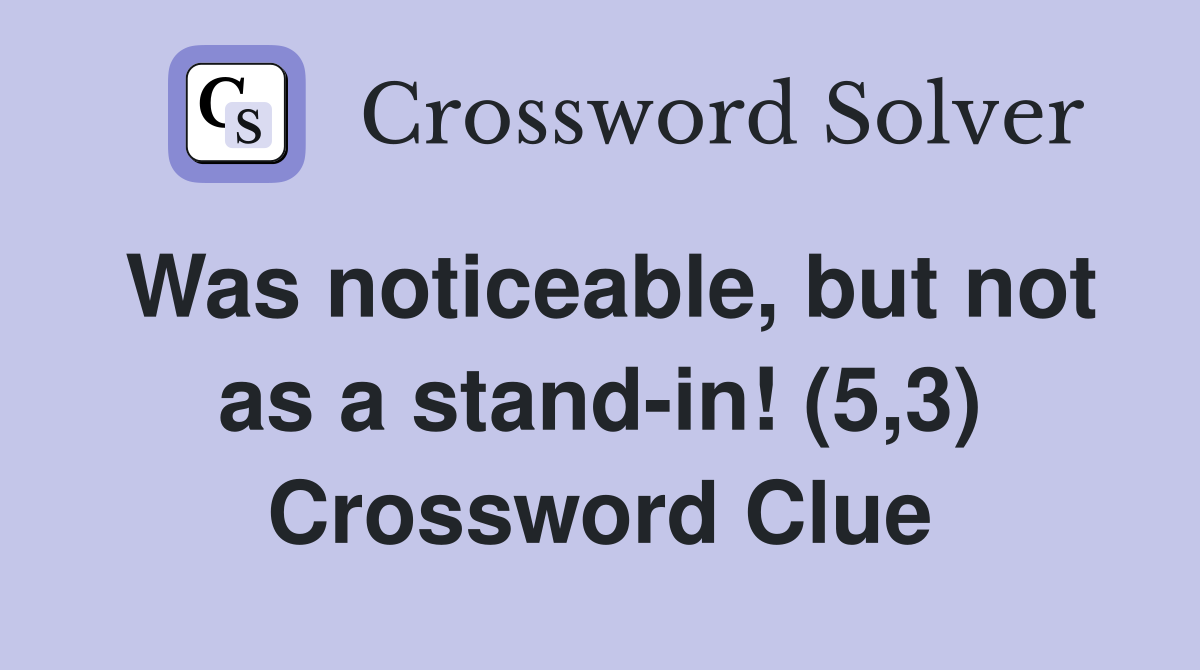 Was noticeable, but not as a stand-in! (5,3) Crossword Clue