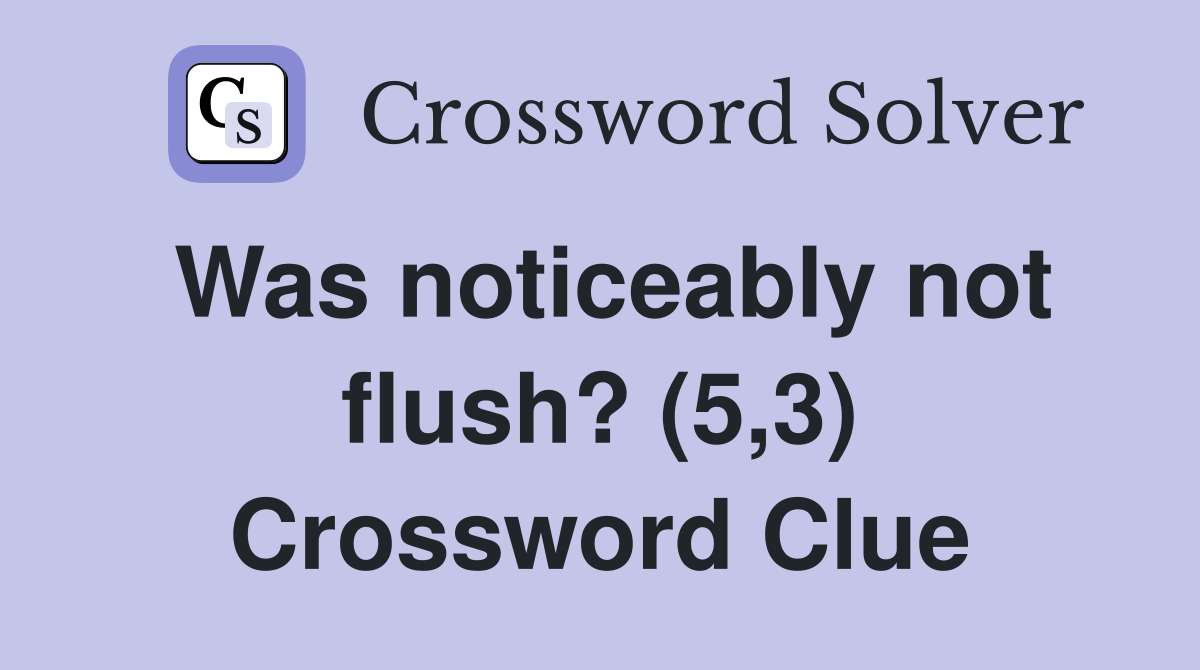 Was noticeably not flush? (5,3) Crossword Clue