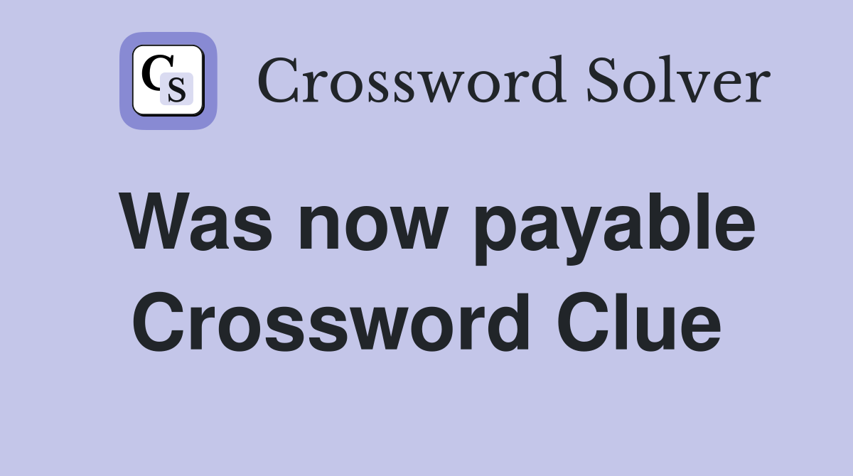 Was now payable Crossword Clue