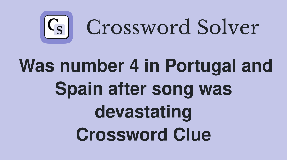 Was number 4 in Portugal and Spain after song was devastating Crossword Clue