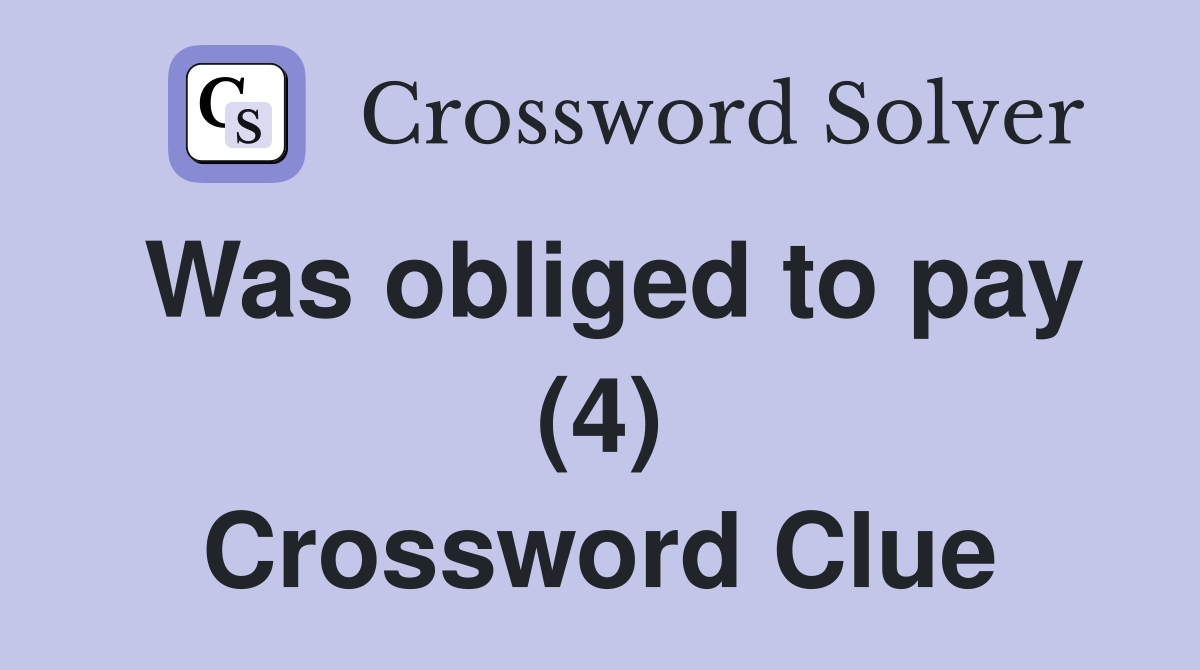 Was obliged to pay (4) Crossword Clue