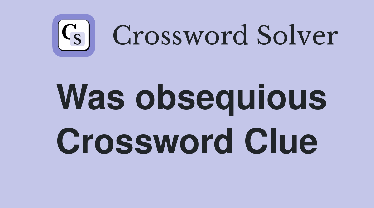Was obsequious Crossword Clue