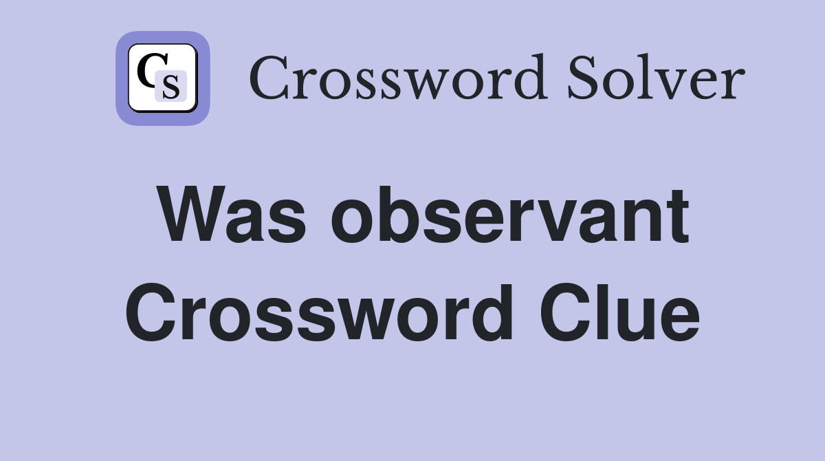 Was observant Crossword Clue