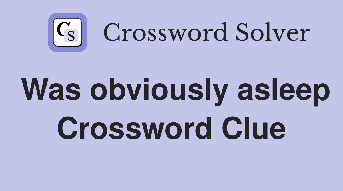Was obviously asleep Crossword Clue