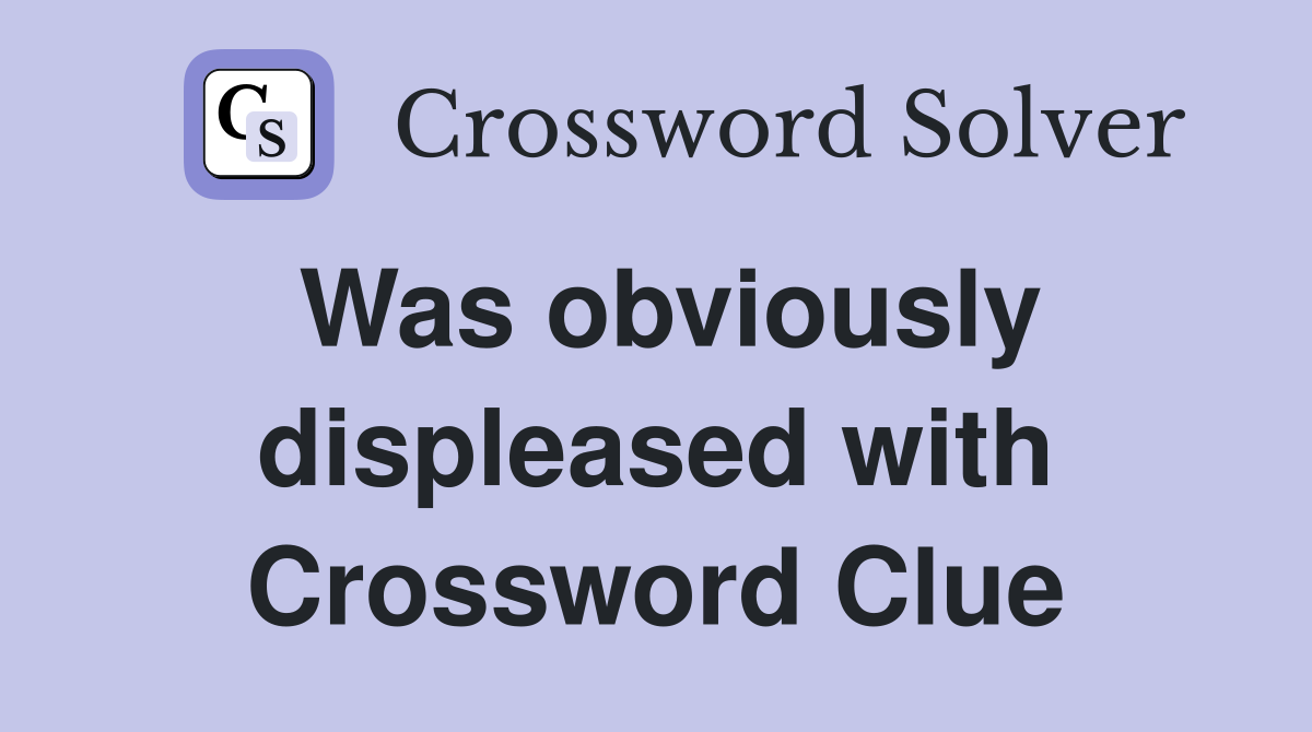 Was obviously displeased with Crossword Clue