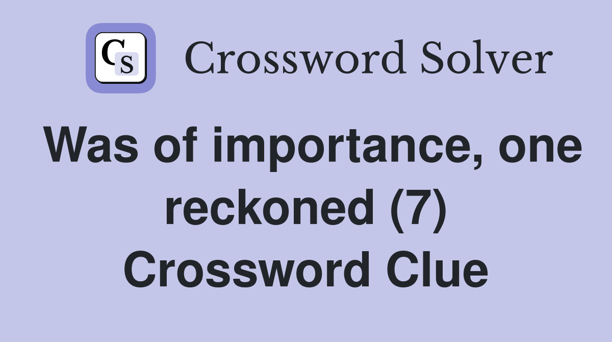 Was of importance, one reckoned (7) Crossword Clue