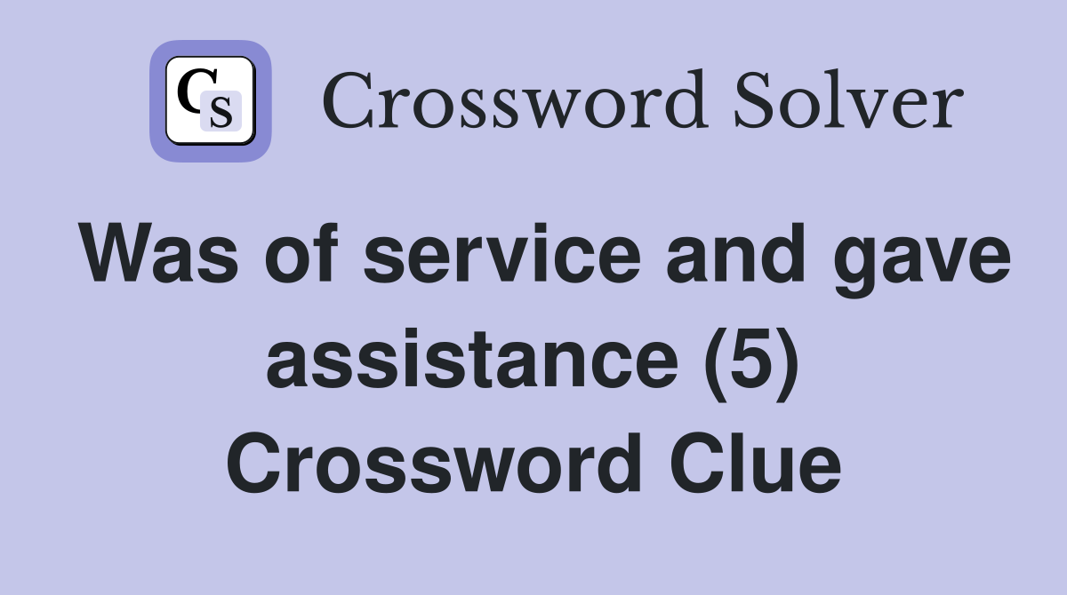 Was of service and gave assistance (5) Crossword Clue