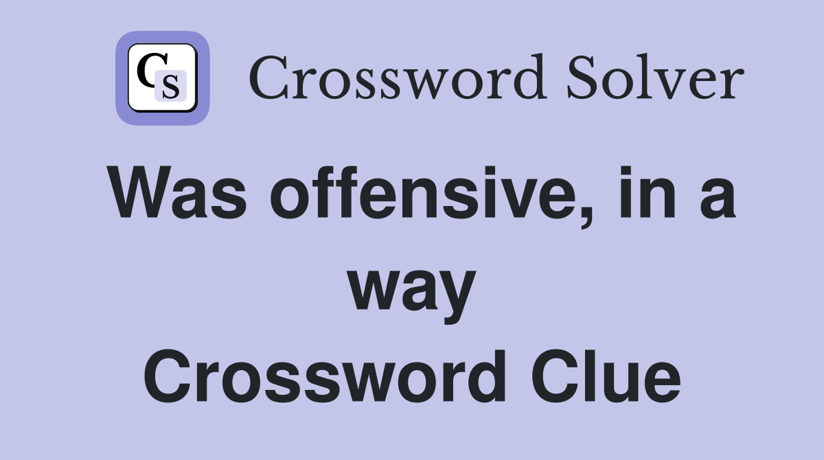 Was offensive, in a way Crossword Clue