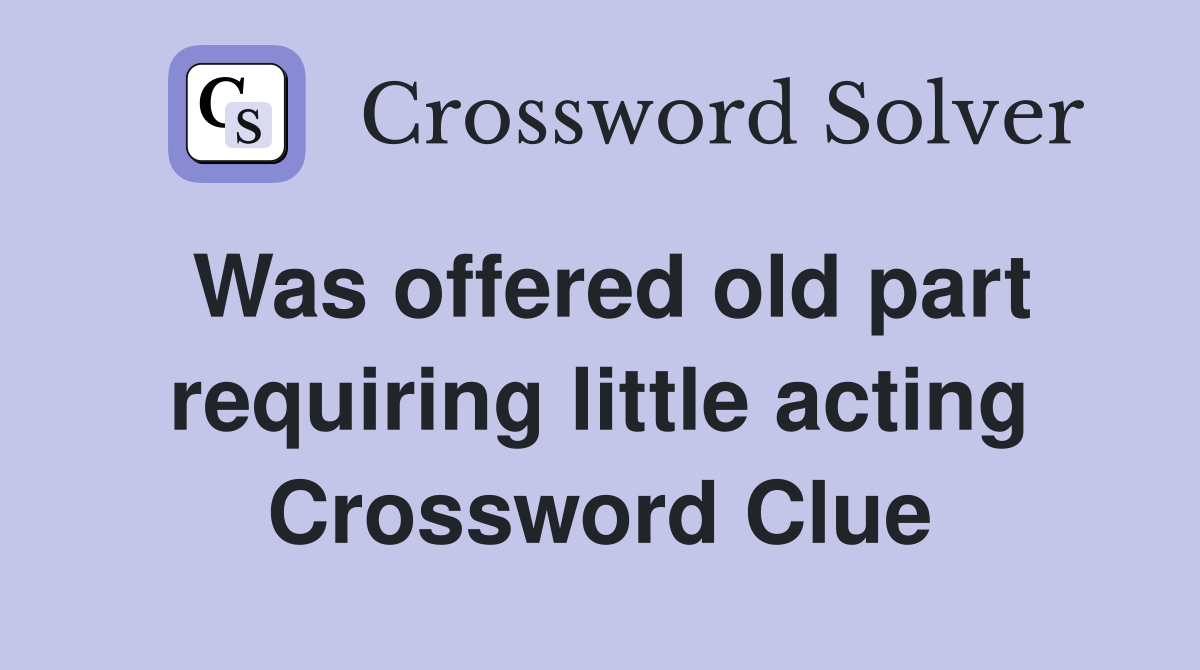 Was offered old part requiring little acting Crossword Clue