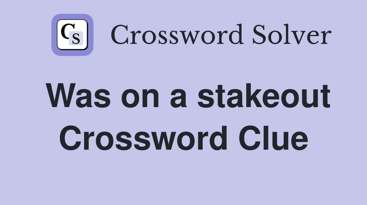 Was on a stakeout Crossword Clue