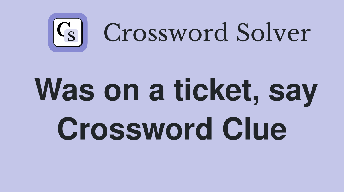 Was on a ticket, say Crossword Clue
