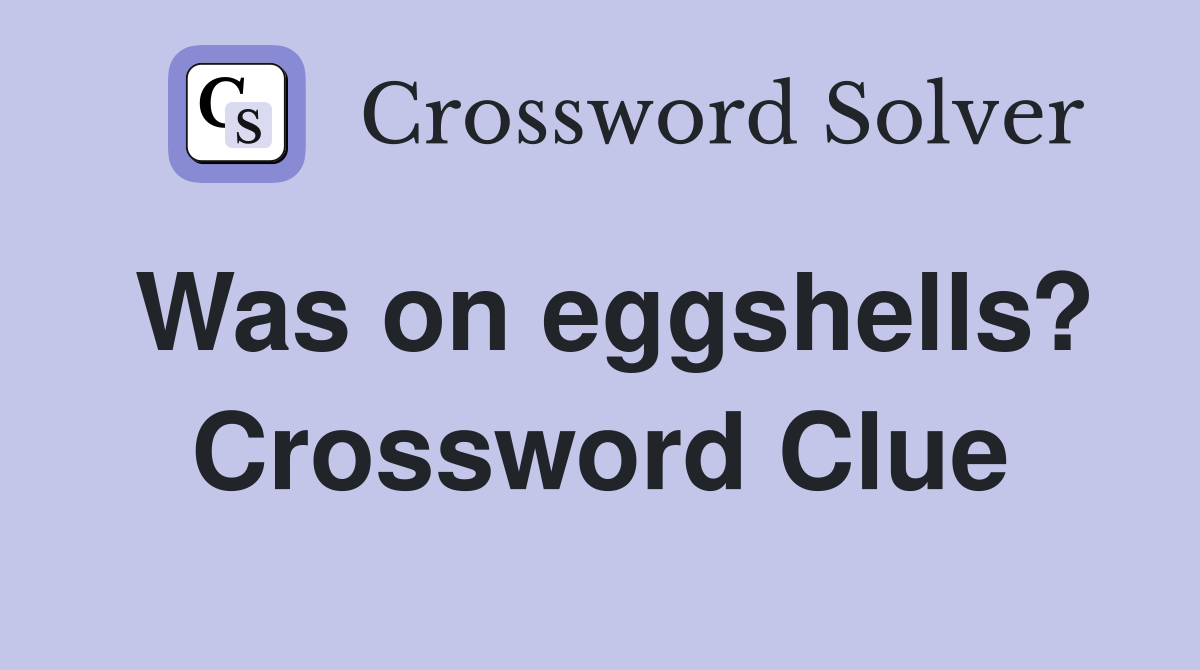 Was on eggshells? Crossword Clue