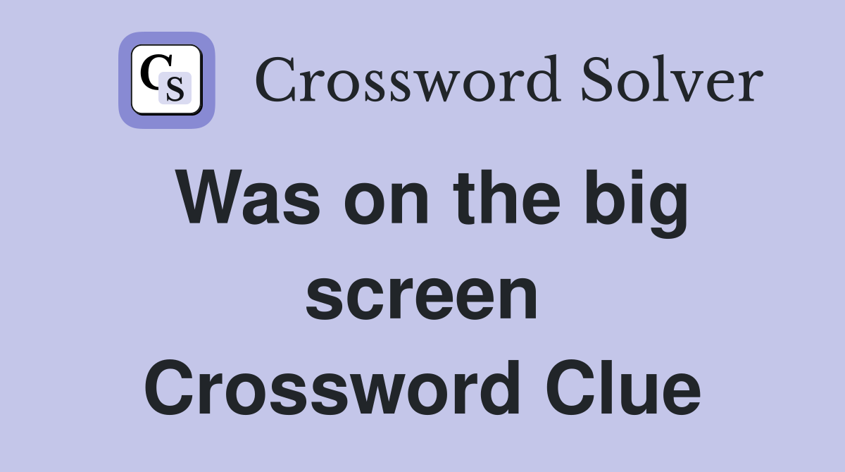 Was on the big screen Crossword Clue