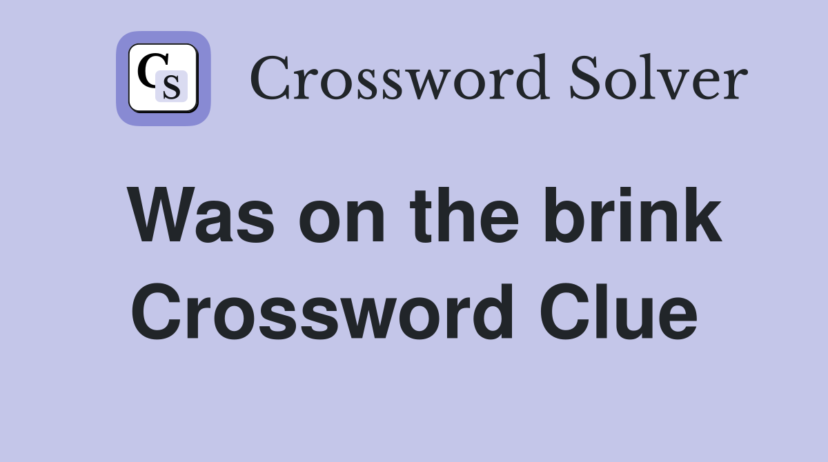 Was on the brink Crossword Clue