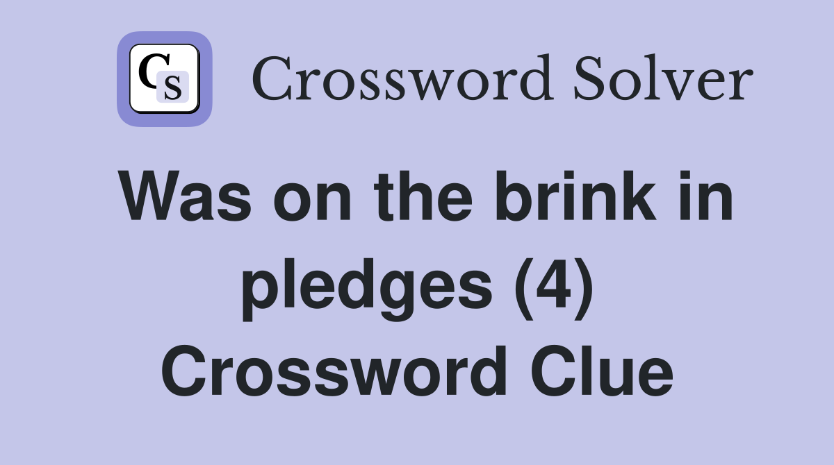Was on the brink in pledges (4) Crossword Clue