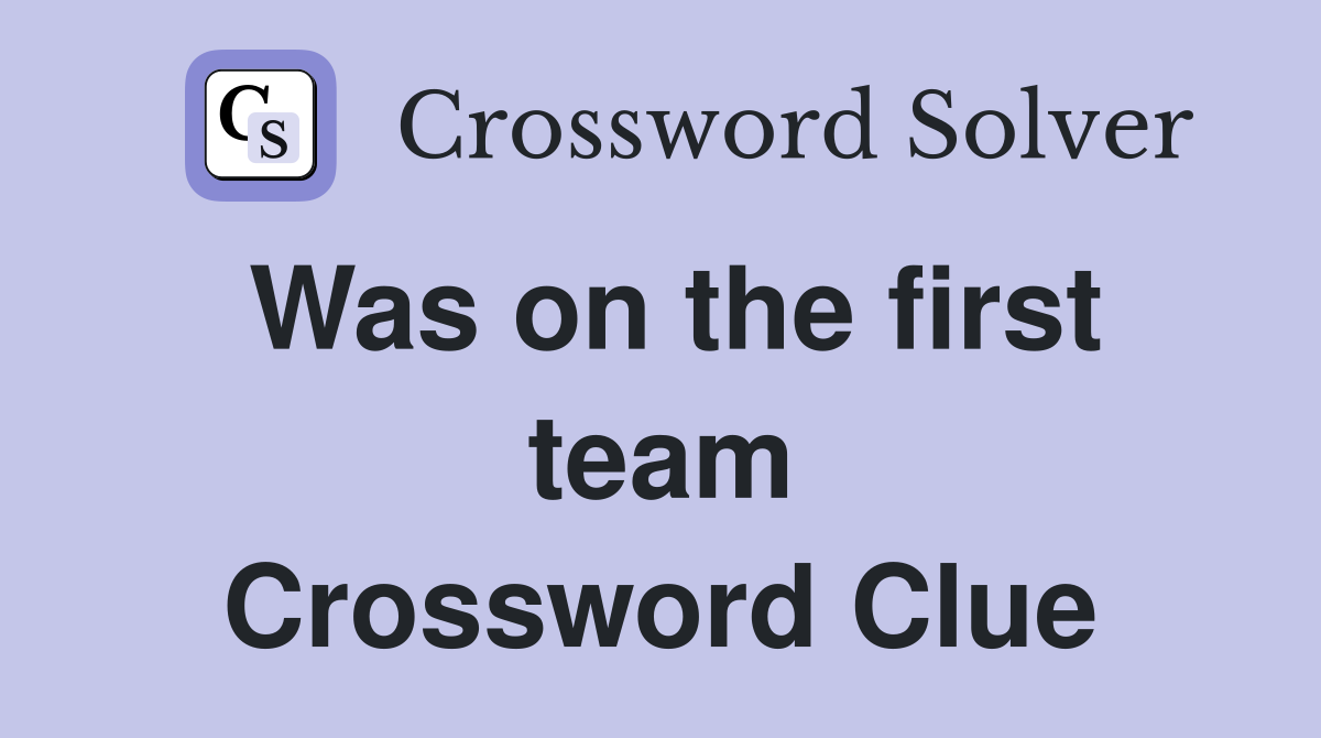Was on the first team Crossword Clue