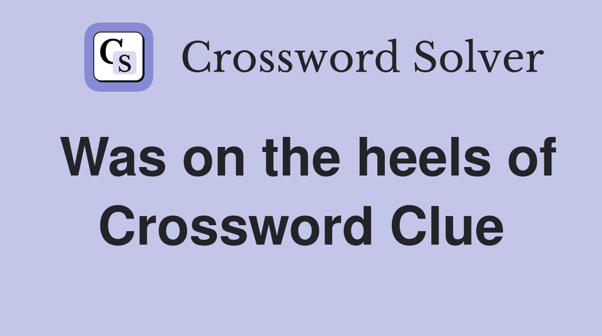 Was on the heels of Crossword Clue