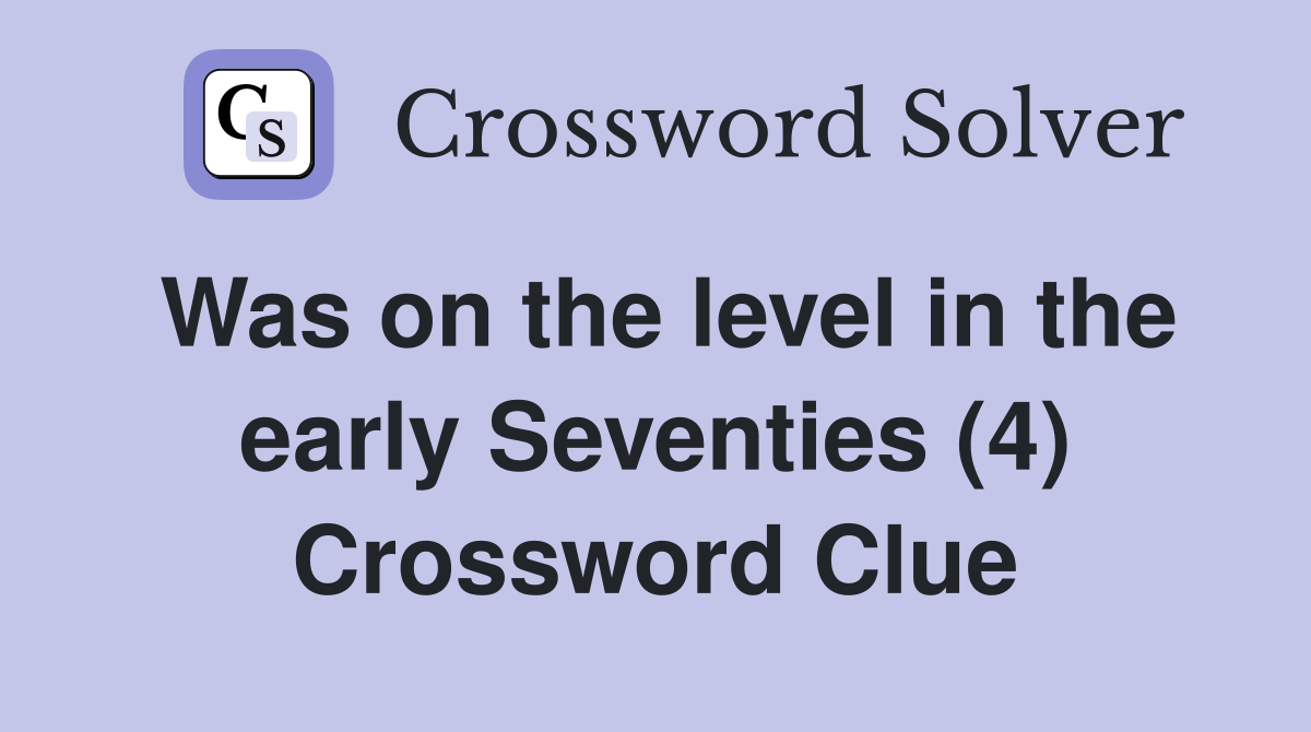 Was on the level in the early Seventies (4) Crossword Clue