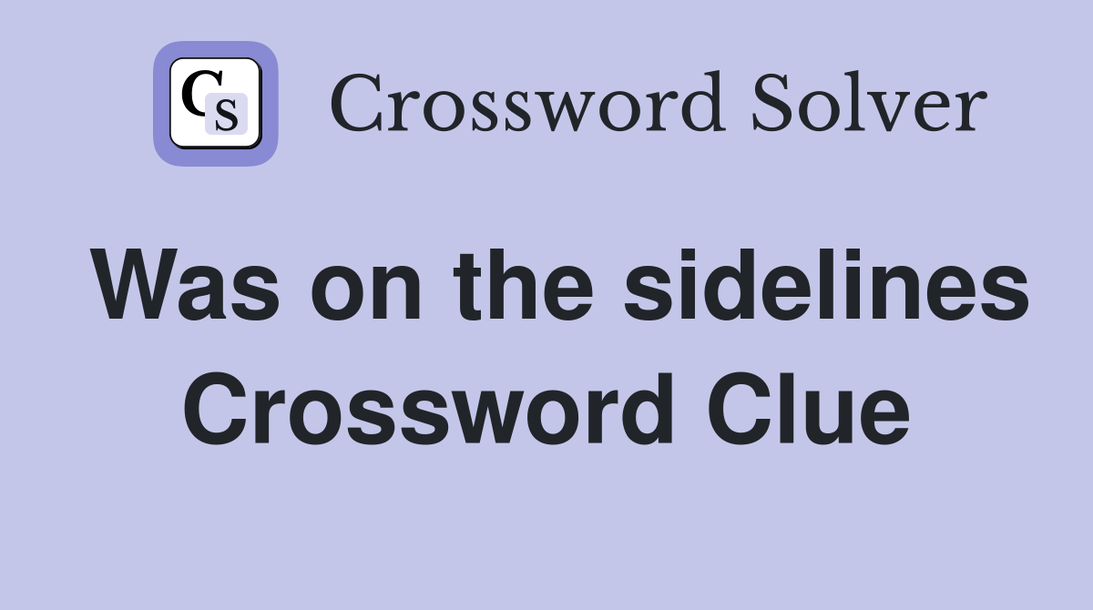 Was on the sidelines Crossword Clue