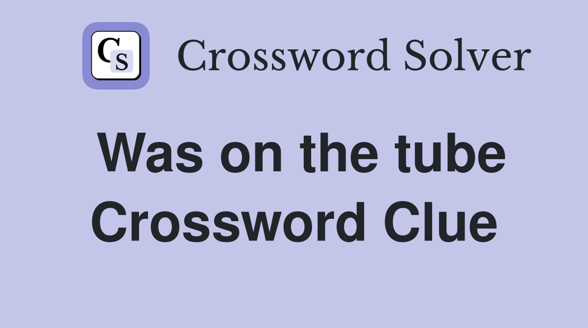 Was on the tube Crossword Clue