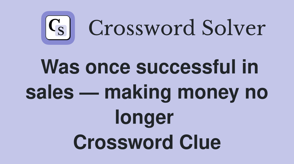 Was once successful in sales — making money no longer  Crossword Clue