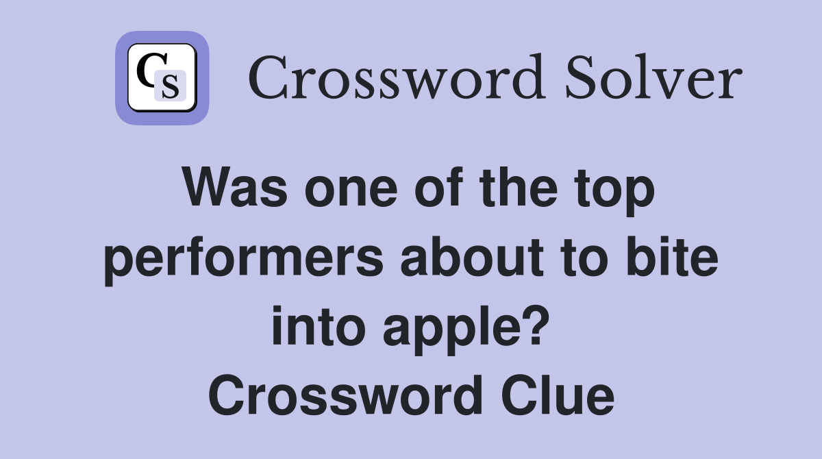 Was one of the top performers about to bite into apple? Crossword Clue