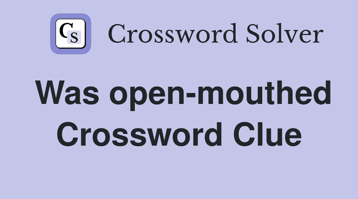 Was open-mouthed Crossword Clue
