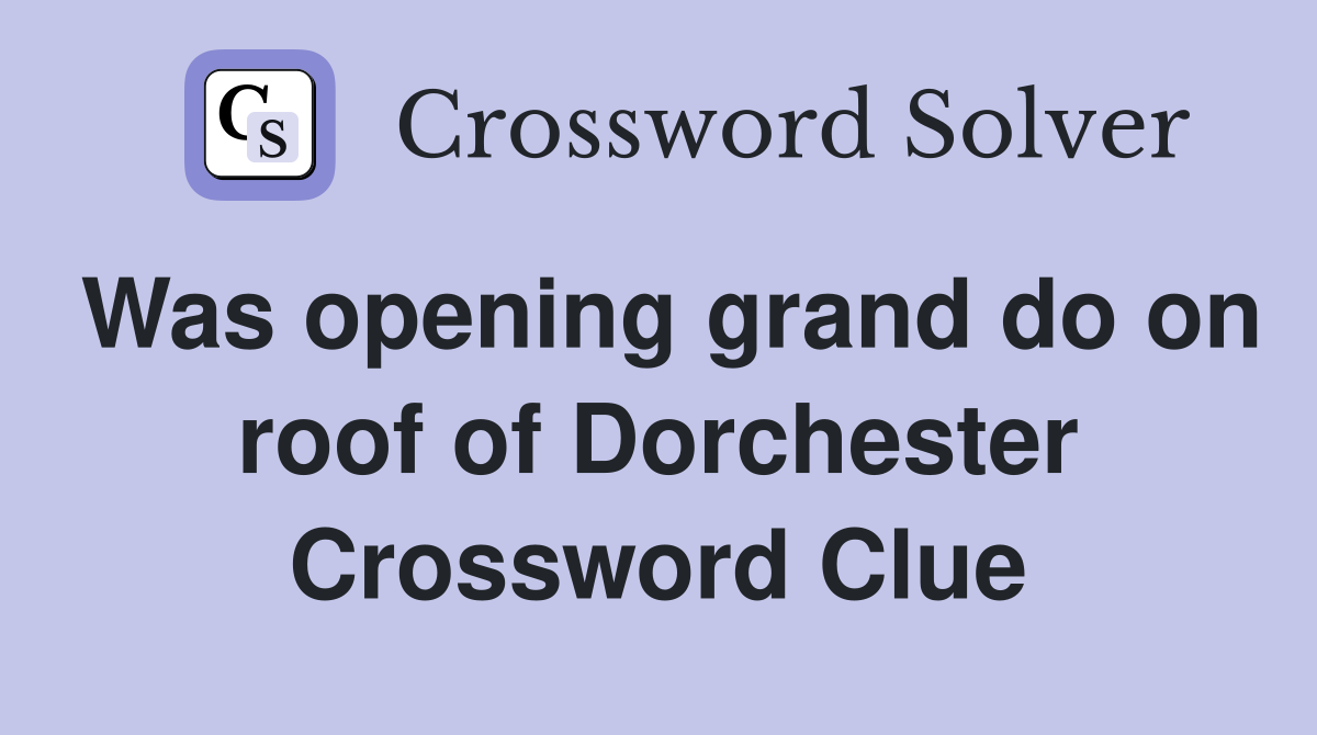 Was opening grand do on roof of Dorchester Crossword Clue