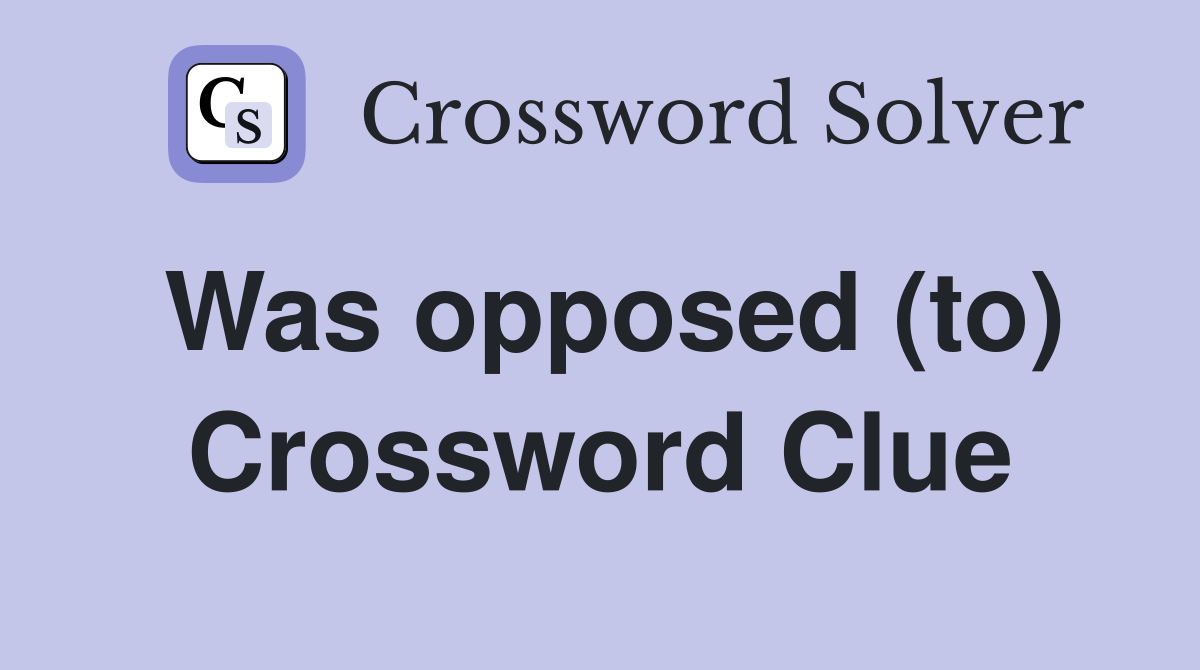 Was opposed (to) Crossword Clue