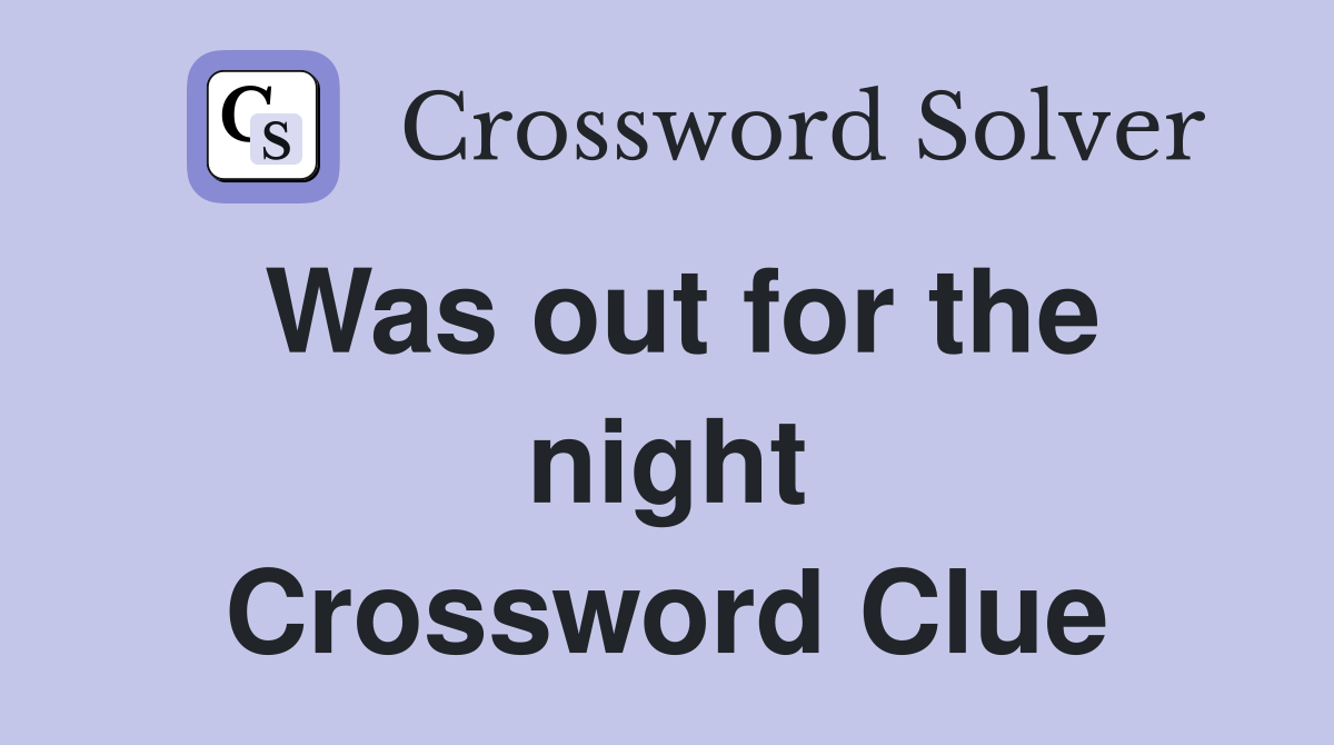 Was out for the night Crossword Clue