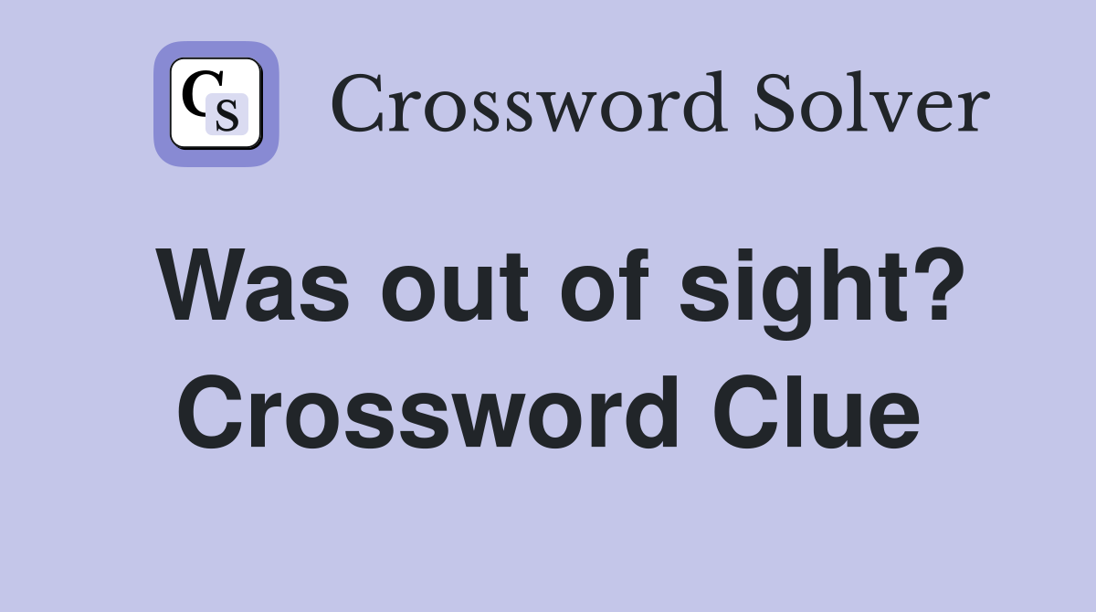 Was out of sight? Crossword Clue