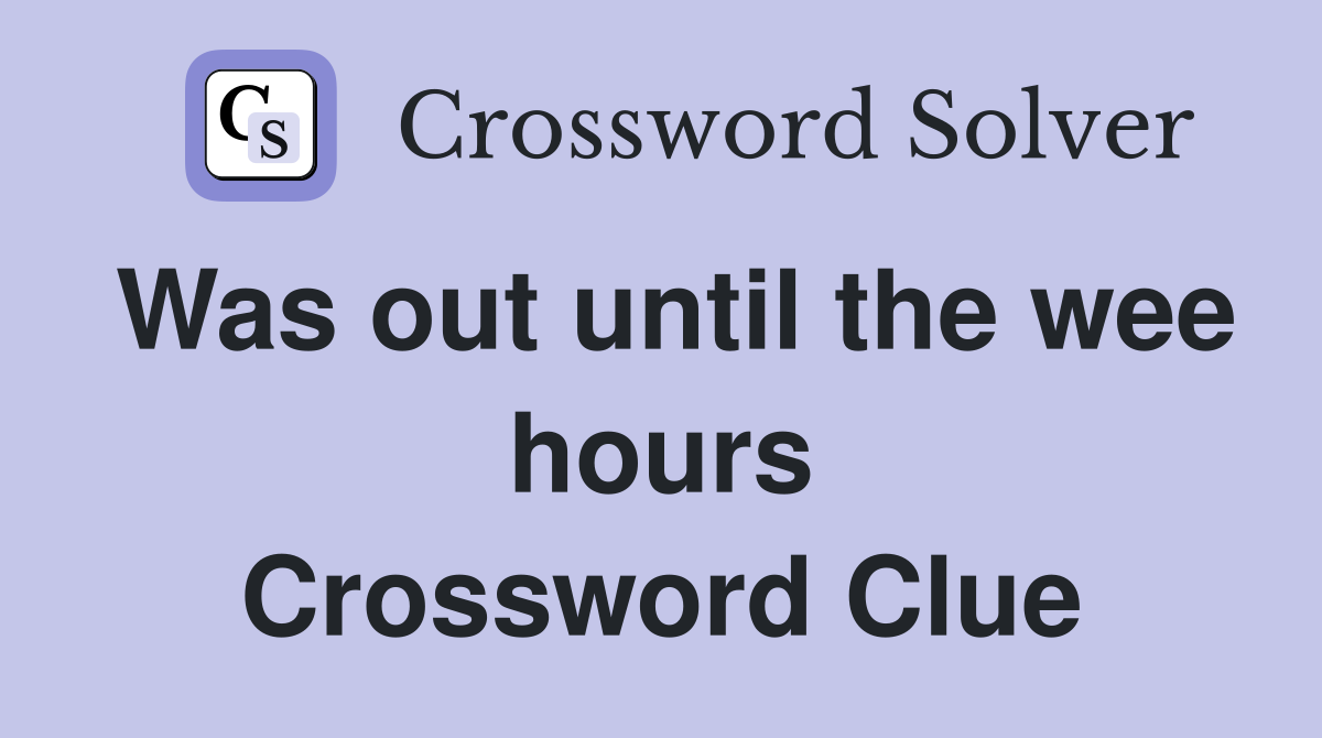 Was out until the wee hours Crossword Clue