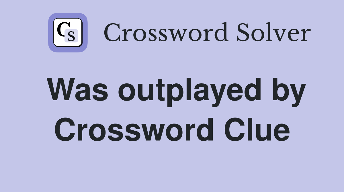 Was outplayed by Crossword Clue