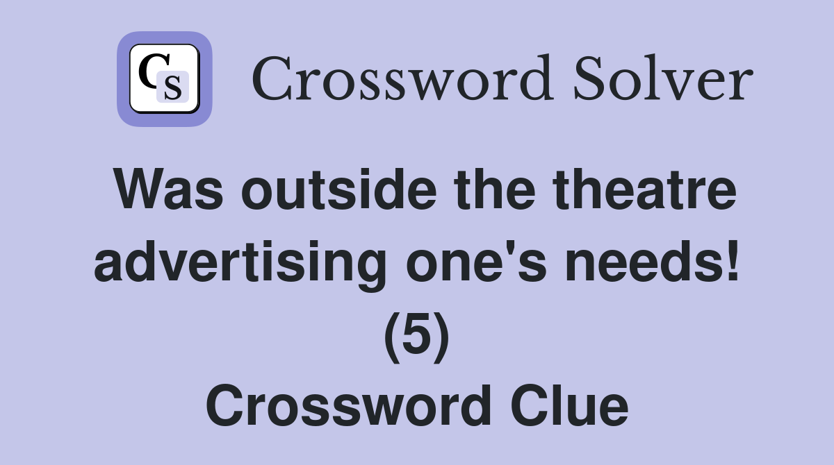 Was outside the theatre advertising one's needs! (5) Crossword Clue
