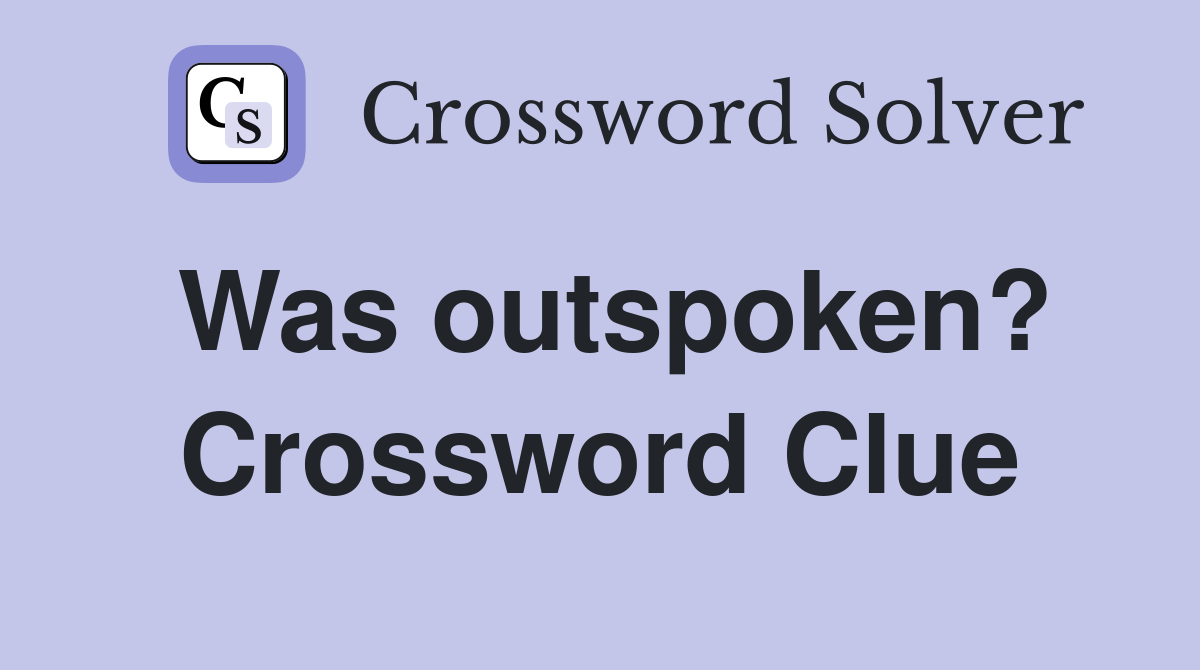Was outspoken? Crossword Clue