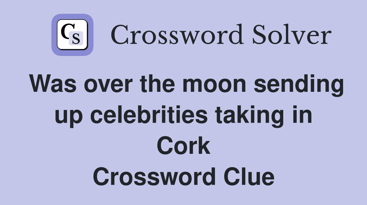 Was over the moon sending up celebrities taking in Cork Crossword Clue