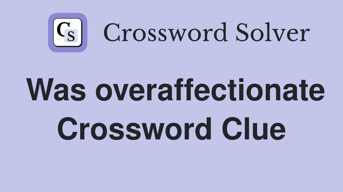 Was overaffectionate Crossword Clue
