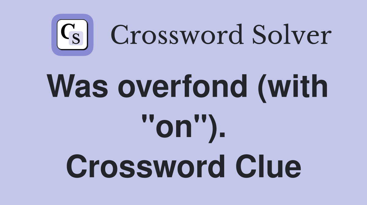 Was overfond (with "on"). Crossword Clue