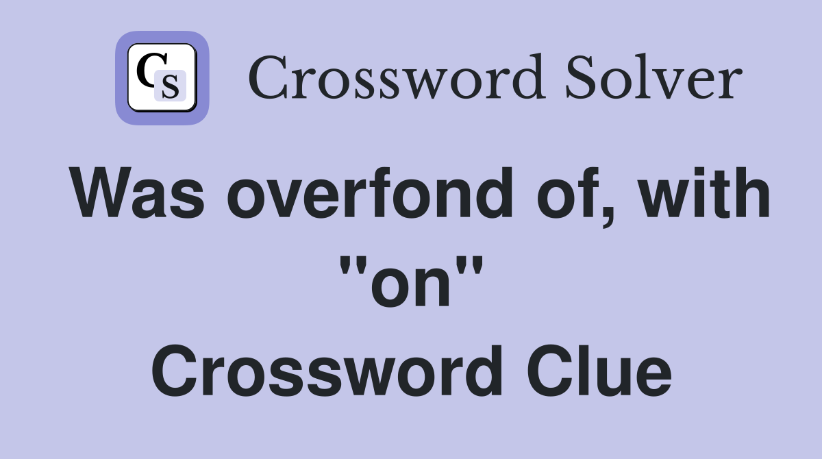 Was overfond of, with "on" Crossword Clue